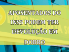 Leer materia: Aposentados vítimas de práticas ilegais podem receber devolução em dobro