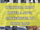 Ler matéria: Descubra como obter a nova Carteirinha do Idoso 2023 e aproveite inúmeros benefícios